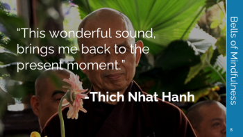This wonderful sound, brings me back to the present moment -Thick Nhat Hanh